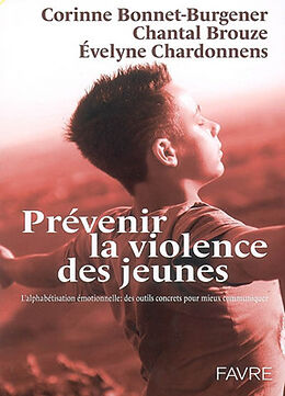 Broschiert Prévenir la violence des jeunes : l'alphabétisation émotionnelle, des outils concrets pour mieux communiquer von C.; Brouze, C.; Chardonnens, E. Bonnet-Burgener