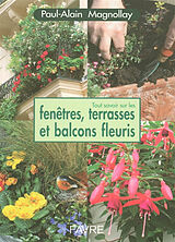 Broché Tout savoir sur les fenêtres, terrasses et balcons fleuris de Paul-Alain Magnollay