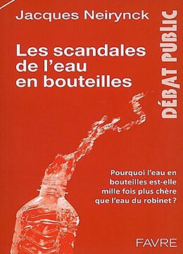 Broché Les scandales de l'eau en bouteilles : pourquoi l'eau en bouteilles est-elle mille fois plus chère que l'eau du robin... de Jacques Neyrinck