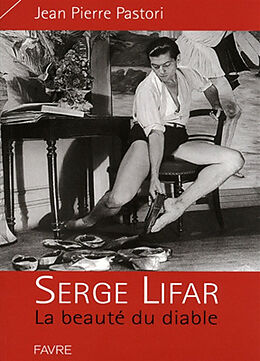 Broché Serge Lifar : la beauté du diable : biographie de Jean-Pierre Pastori