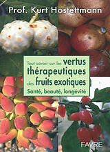 Broschiert Tout savoir sur les vertus thérapeutiques des fruits exotiques : santé, beauté, longévité von Kurt Hostettmann