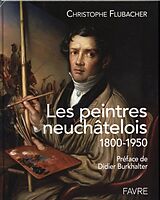 Livre Relié Les peintres neuchâtelois, 1800-1950 de Christophe Flubacher