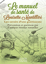 Broschiert Le manuel de santé de Louisette Mantillèri : les savoirs d'une guérisseuse : prévention et guérison par d'antiques re... von Louisette Mantillèri