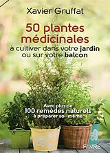 Broschiert 50 plantes médicinales à cultiver dans votre jardin ou sur votre balcon : avec plus de 100 remèdes naturels à prépare... von Xavier Gruffat