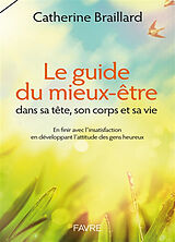 Broschiert Le guide du mieux-être : dans sa tête, son corps et sa vie : en finir avec l'insatisfaction en développant l'attitude... von Catherine Braillard