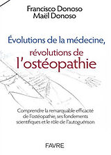 Broché Evolutions de la médecine, révolutions de l'ostéopathie : comprendre la remarquable efficacité de l'ostéopathie, ses ... de Francisco; Donono, Maël Donoso