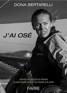 Broché J'ai osé : journal de bord de la femme la plus rapide autour du monde à la voile de Dona Bertarelli