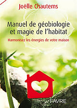 Broché Manuel de géobiologie et magie de l'habitat : harmonisez les énergies de votre maison de Joëlle Chautems