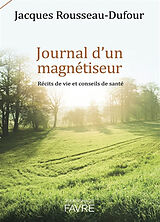 Broché Journal d'un magnétiseur : récits de vie et conseils de santé de Jacques Rousseau-Dufour