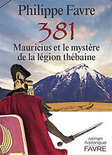 Broché 381 : Mauricius et le mystère de la légion thébaine : roman historique de Philippe Favre