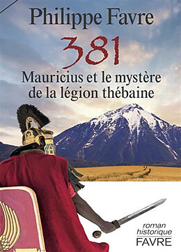 Broschiert 381 : Mauricius et le mystère de la légion thébaine : roman historique von Philippe Favre