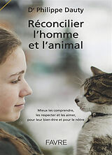 Broché Réconcilier l'homme et l'animal : mieux les comprendre, les respecter et les aimer, pour leur bien-être et pour le nôtre de Philippe Dauty