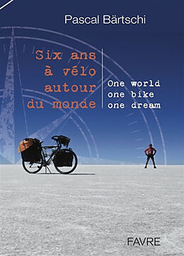 Broschiert Six ans à vélo autour du monde : one world, one bike, one dream von Pascal Bärtschi