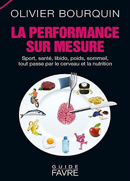 Broché La performance sur mesure : sport, santé, libido, poids, sommeil, tout passe par le cerveau et la nutrition de Olivier Bourquin