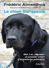 Broché Le chien thérapeute : moi, Lol, labrador et premier chien d'assistance judiciaire de Frédéric Almendros
