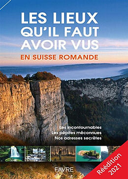 Broché Les lieux qu'il faut avoir vus en Suisse romande : les incontournables, les pépites méconnues, nos adresses secrètes ... de 