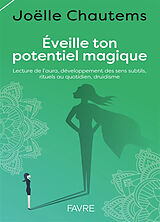 Broché Eveille ton potentiel magique : lecture de l'aura, développement des sens subtils, rituels au quotidien, druidisme de Joëlle Chautems