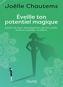 Broché Eveille ton potentiel magique : lecture de l'aura, développement des sens subtils, rituels au quotidien, druidisme de Joëlle Chautems