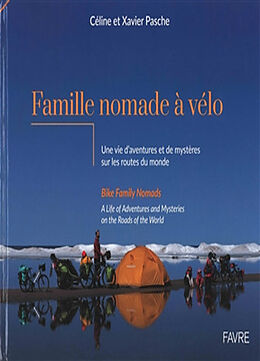 Broché Famille nomade à vélo : une vie d'aventures et de mystères sur les routes du monde. Bike family nomads : a life of ad... de Céline; Pasche, Xavier Pasche