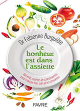 Broché Le bonheur est dans l'assiette : aliments, recettes et connaissances pour manger bon, sain et en conscience de Fabienne Burguière