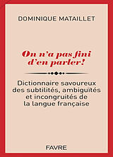 Broché On n'a pas fini d'en parler ! : dictionnaire savoureux des subtilités, ambiguïtés et incongruités de la langue française de Dominique Mataillet