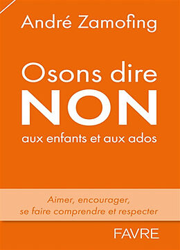 Broschiert Osons dire non aux enfants et aux ados : aimer, encourager, se faire comprendre et respecter von André Zamofing