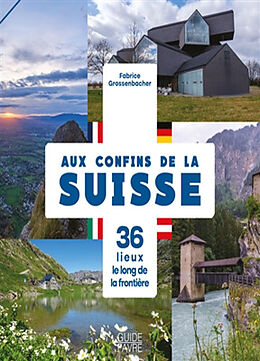 Broché Aux confins de la Suisse : 36 lieux le long de la frontière de Fabrice Grossenbacher