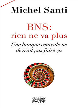 Broché BNS : rien ne va plus : une banque centrale ne devrait pas faire ça de Michel Santi