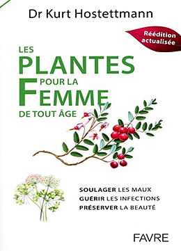 Broché Les plantes pour la femme de tout âge : soulager les maux, guérir les infections, préserver la beauté de Kurt Hostettmann