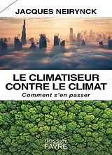 Broché Le climatiseur contre le climat : comment s'en passer de Jacques Neirynck