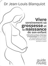 Broché Vivre sereinement sa grossesse et la naissance de son enfant : petit précis pratique, historique et humoristique sur ... de Jean-Louis Blanquiot