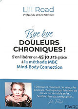 Broché Bye bye douleurs chroniques ! : s'en libérer en 45 jours grâce à la méthode MBC, Mind-body connection de Lili Road