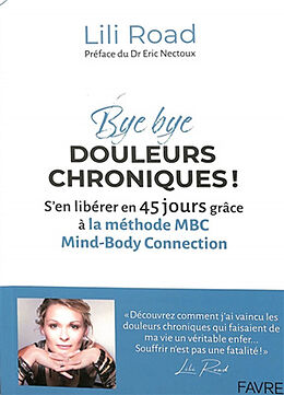 Broché Bye bye douleurs chroniques ! : s'en libérer en 45 jours grâce à la méthode MBC, Mind-body connection de Lili Road