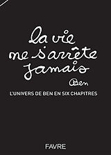 Broché La vie ne s'arrête jamais : l'univers de Ben en six chapitres. Vol. 1 de Ben Vautier