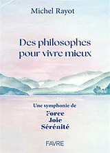 Broschiert Des philosophes pour vivre mieux : une symphonie de force, joie, sérénité von Michel Rayot
