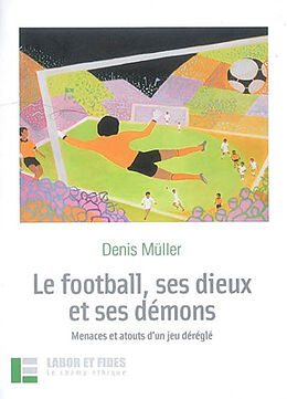 Broché Le football, ses dieux et ses démons : menaces et atouts d'un jeu déréglé de Denis Müller