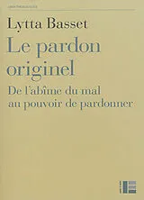 Broschiert Le pardon originel : de l'abîme du mal au pouvoir de pardonner von Lytta Basset