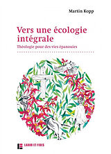 Broché Vers une écologie intégrale : théologie pour des vies épanouies de Martin Kopp
