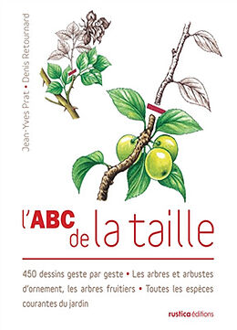Broché L'abc de la taille : 450 dessins geste par geste : les arbres et arbustes d'ornement, les arbres fruitiers, toutes le... de Denis (1955-....) Retournard, Jean-Yves Prat