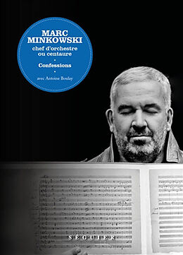 Broché Marc Minkowski, chef d'orchestre ou centaure : confessions de Marc; Boulay, Antoine Minkowski