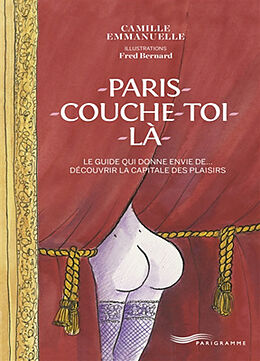 Broché Paris couche-toi là : le guide qui donne envie de... découvrir la capitale des plaisirs de Camille Emmanuelle