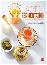Broché Les secrets de la lacto-fermentation : principes, bienfaits et recettes de Luna; Oger, Camille Kyung