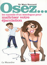 Broché Osez... les conseils d'un sexologue pour maîtriser votre éjaculation : l'éjaculation prématurée, son histoire, ses ca... de Marc Bonnard