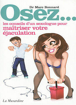 Broché Osez... les conseils d'un sexologue pour maîtriser votre éjaculation : l'éjaculation prématurée, son histoire, ses ca... de Marc Bonnard