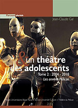 Broché Un théâtre & des adolescents. Vol. 2. 2004-2018 : les années Pélican de Jean-Claude Gal