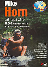 Broché Latitude zéro : 40.000 km pour partir à la rencontre du monde de Mike Horn