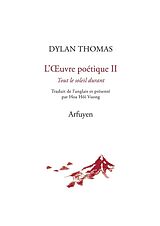 Broché L'oeuvre poétique. Vol. 2. Tout le soleil durant de Dylan Thomas