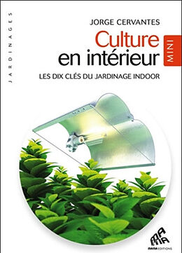 Broché Culture en intérieur : les dix clés du jardinage indoor de Jorge Cervantes