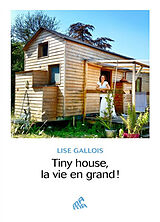 Broché Tiny house, la vie en grand ! de Lise Gallois