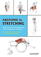 Broschiert Anatomie du stretching : guide illustré de l'assouplissement et de la rééducation du sportif von Brad Walker